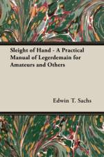 Sleight of Hand - A Practical Manual of Legerdemain for Amateurs and Others