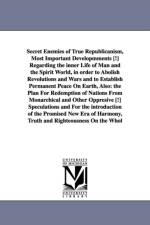 Secret Enemies of True Republicanism, Most Important Developmments [!] Regarding the inner Life of Man and the Spirit World, in order to Abolish Revolutions and Wars and to Establish Permanent Peace On Earth, Also af Andreas Bernardus Smolnikar