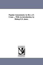 Popular Amusements. by Rev. J.T. Crane ... With An introduction, by Bishop E.S. Janes. af Jonathan Townley Crane