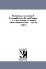 Pronouncing Vocabulary of Geographical and Personal Names ... to Which is Added A Complete List of Scriptural Names ... by Elias Longley. af Elias Longley