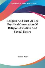 Religion And Lust Or The Psychical Correlation Of Religious Emotion And Sexual Desire af James Weir