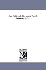 Our Children in Heaven. by Wm.H. Holcombe, M.D. ... af William H (William Henry) Holcombe