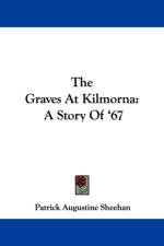 The Graves At Kilmorna: A Story Of '67 af Patrick Augustine Sheehan
