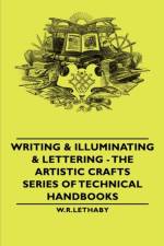 Writing & Illuminating & Lettering - The Artistic Crafts Series of Technical Handbooks af W.R.