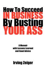 How To Succeed In Business By Busting Your Ass af Irving Zeiger