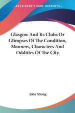 Glasgow And Its Clubs Or Glimpses Of The Condition, Manners, Characters And Oddities Of The City af John Strang