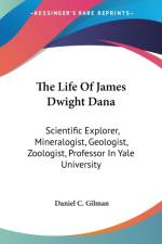 The Life Of James Dwight Dana: Scientific Explorer, Mineralogist, Geologist, Zoologist, Professor In Yale University af Daniel C. Gilman