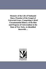 Memoirs of the Life of Nathaniel Stacy, Preacher of the Gospel of Universal Grace. Comprising A Brief Circumstantial History of the Rise and Progress of Universalism in the State of New York, As Identified therewith ... af Nathaniel Stacy