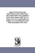 Report on the Prisons and Reformatories of the United States and Canada, Made to the Legislature of New York, January, 1867. by E. C. Wines, D. D., LL af Enoch Cobb Wines
