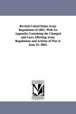 Revised United States Army Regulations of 1861, With An Appendix Containing the Changed and Laws Affecting Army Regulations and Articles of War to June 25, 1863. af United States War Dept