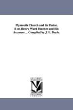 Plymouth Church and Its Pastor, B or, Henry Ward Beecher and His Accusers ... Compiled by J. E. Doyle. af John E P Doyle