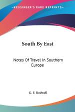 SOUTH BY EAST: NOTES OF TRAVEL IN SOUTHE af G. F. Rodwell