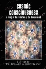 Cosmic Consciousness (a Study in the Evolution of the Human Mind) af Dr D Richard Maurice Bucke