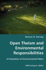 Open Theism and Environmental Responsibilities- A Promotion of Environmental Ethics af Sharon R Harvey