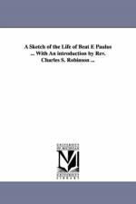 A Sketch of the Life of Beat E Paulus ... with an Introduction by REV. Charles S. Robinson ... af Mary Mrs Weitbrecht