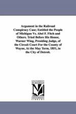 Argument in the Railroad Conspiracy Case; Entitled the People of Michigan vs. Abel F. Fitch and Others. Tried Before His Honor, Warner Wing, Presiding af James Adams van Dyke