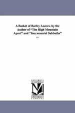 A Basket of Barley Loaves. by the Author of the High Mountain Apart and Sacramental Sabbaths ... af M C Miller