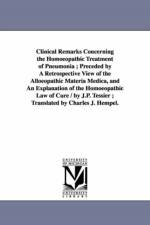 Clinical Remarks Concerning the Homoeopathic Treatment of Pneumonia; Preceded by A Retrospective View of the Alloeopathic Materia Medica, and An Explanation of the Homoeopathic Law of Cure / by J.P. Tessier; Translated by Charles J. Hempel. af Jean Paul Tessier