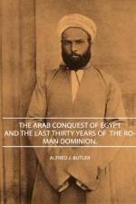 The Arab Conquest Of Egypt - And The Last Thirty Years Of The Roman Dominion. af Alfred J. Butler