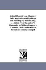 Animal Chemistry, or, Chemistry in Its Applications to Physiology and Pathology. by Baron Liebig. ... . Edited From the Author'S Manuscript by William Gregory. ... . From the Third London Edition, Revised and Greatly Enlarged. af Justus Freiherr Von Liebig