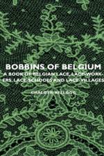 Bobbins Of Belgium - A Book Of Belgian Lace, Lace-Workers, Lace-Schools And Lace-Villages af Chalotie Kellogg