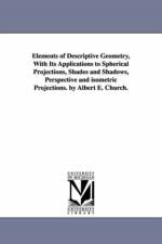Elements of Descriptive Geometry, With Its Applications to Spherical Projections, Shades and Shadows, Perspective and isometric Projections. by Albert E. Church. af Albert E (Albert Ensign) Church