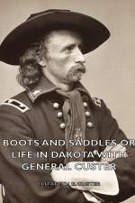 Boots And Saddles Or Life In Dakota With General Custer af Elizabeth B. Custer