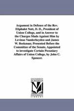 Argument in Defence of the Rev. Eliphalet Nott, D. D., President of Union College, and in Answer to the Charges Made Against Him by Levinus Vanderheyden and James W. Beekman; Presented Before the Committee of the Senate, Appointed to investigate Certain P af John C (John Canfield) Spencer