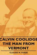 Calvin Coolidge - The Man From Vermont af Claude M. Fuess