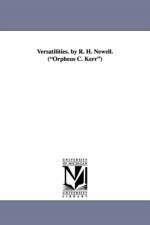 Versatilities. by R. H. Newell. (Orpheus C. Kerr) af Robert Henry Newell