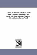 Athens, Its Rise and Fall; With Views of the Literature, Philosophy, and Social Life of the Athenian People. by Edward Lytton Bulwer. Vol. 1. af Edward Bulwer Lytton Baron Lytton