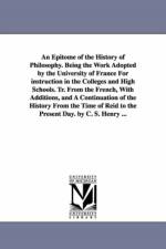 An Epitome of the History of Philosophy. Being the Work Adopted by the University of France for Instruction in the Colleges and High Schools. Tr. Fro af Coleb Sprague Henry