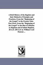 A Brief History of the Baptists and Their Distinctive Principles and Practices, from the Beginning of the Gospel to the Present Time. Part First af William Cecil Duncan