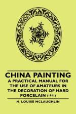 China Painting - A Practical Manual For The Use Of Amateurs In The Decoration Of Hard Porcelain (1911) af M. Louise McLaughlin
