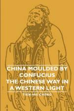 China Moulded By Confucius - The Chinese Way In A Western Light af Tien-His Cheng
