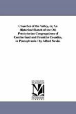 Churches of the Valley, or, An Historical Sketch of the Old Presbyterian Congregations of Cumberland and Franklin Counties, in Pennsylvania / by Alfred Nevin. af Alfred Nevin