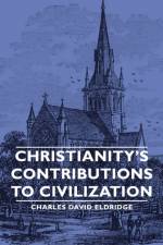 Christianity's Contributions To Civilization af Charles David Eldridge