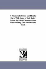A Memorial of Alice and Phoebe Cary, With Some of their Later Poems. by Mary Clemmer Ames. Illustrated by Two Portraits On Steel. af Mary Clemmer Ames