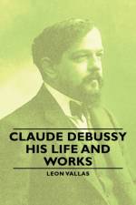 Claude Debussy - His Life And Works af Leon Vallas