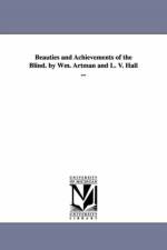 Beauties and Achievements of the Blind. by Wm. Artman and L. V. Hall ... af William Artman