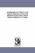Autobiography of A Pioneer; or, the Nativity, Experience, Travels, and Ministerial Labors of Rev. Samuel Pickard...Edited by O. T. Conger. af Samuel Pickard