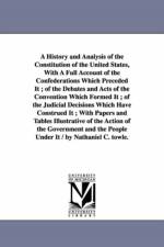 A History and Analysis of the Constitution of the United States, With A Full Account of the Confederations Which Preceded It; of the Debates and Acts of the Convention Which Formed It; of the Judicial Decisions Which Have Construed It; With Papers and Tab af Nathaniel C (Nathaniel Carter) Towle