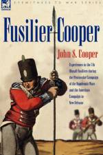 Fusilier Cooper - Experiences in The7th (Royal) Fusiliers During the Peninsular Campaign of the Napoleonic Wars and the American Campaign to New Orlea af John S Cooper