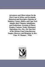 Adventures and Observations On the West Coast of Africa, and Its islands. Historical and Descriptive Sketches of Madeira, Canary, Biafra, and Cape Verd islands; their Climates, inhabitants, and Productions. Accounts of Places, Peoples, Customs, Trade, Mis af Charles W Thomas