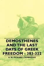 Demosthenes And The Last Days Of Greek Freedom - 383-322 af A. W. Pickard Cambridge