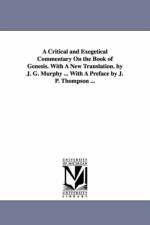 A Critical and Exegetical Commentary On the Book of Genesis. With A New Translation. by J. G. Murphy ... With A Preface by J. P. Thompson ... af James Gracey Murphy