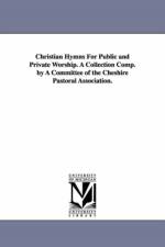 Christian Hymns For Public and Private Worship. A Collection Comp. by A Committee of the Cheshire Pastoral Association. af Cheshire Pastoral Association