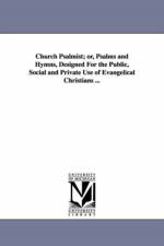 Church Psalmist; or, Psalms and Hymns, Designed For the Public, Social and Private Use of Evangelical Christians ... af None