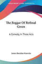 The Beggar Of Bethnal Green: A Comedy, In Three Acts af James Sheridan Knowles