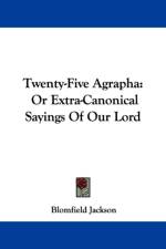 TWENTY-FIVE AGRAPHA: OR EXTRA-CANONICAL af Blomfield Jackson
